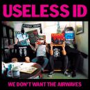 Useless Id - We Dont Want The Airwaves