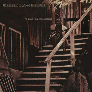 Mississippi Fred Mcdowell - I Do Not Play No Rock ‘n’ Roll